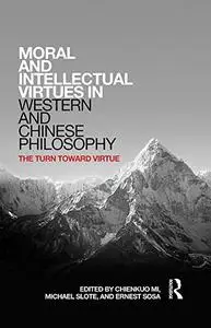 Moral and Intellectual Virtues in Western and Chinese Philosophy: The Turn toward Virtue