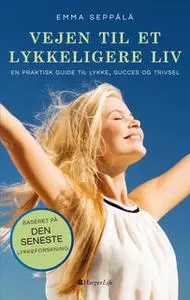 «Vejen til et lykkeligere liv» by Emma Seppälä