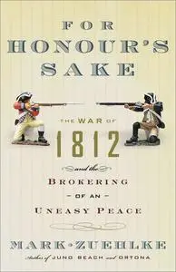 For Honour's Sake: The War of 1812 and the Brokering of an Uneasy Peace