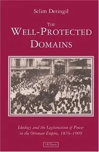 The Well-Protected Domains: Ideology and the Legitimation of Power in the Ottoman Empire, 1876-1909