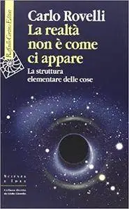 Carlo Rovelli - La realtà non è come ci appare. La struttura elementare delle cose (2014) [Repost]