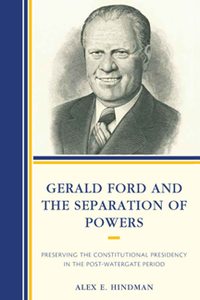 Gerald Ford and the Separation of Powers : Preserving the Constitutional Presidency in the Post-Watergate Period