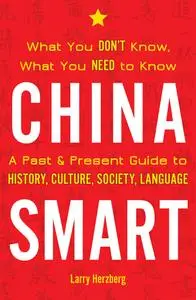 China Smart: What You Don't Know, What You Need to Know— A Past & Present Guide to History, Culture, Society, Language