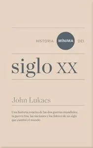 «Historia mínima del siglo XX» by John Lukacs