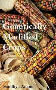 «Genetically Modified Crops» by Sandhya Anand