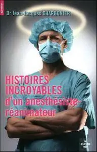 Jean-Jacques Charbonier, "Histoires incroyables d'un anesthésiste-réanimateur"