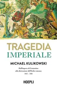 Michael Kulikowski - Tragedia imperiale
