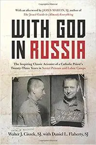 With God in Russia: The Inspiring Classic Account of a Catholic Priest's Twenty-three Years in Soviet Prisons and Labor Camps