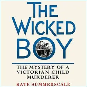 The Wicked Boy: The Mystery of a Victorian Child Murderer [Audiobook]