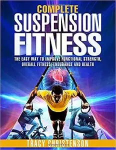 Suspension Fitness: The Easy Way to Improve Functional Strength, Overall Fitness, Endurance and Health