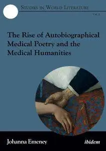 The Rise of Autobiographical Medical Poetry and the Medical Humanities (Studies in World Literature Vol. 5)