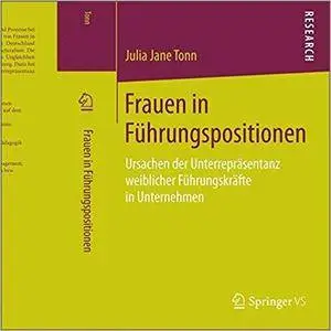 Frauen in Führungspositionen: Ursachen der Unterrepräsentanz weiblicher Führungskräfte in Unternehmen