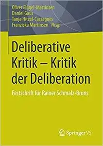 Deliberative Kritik - Kritik der Deliberation: Festschrift für Rainer Schmalz-Bruns