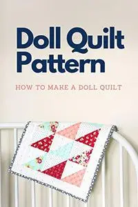 Doll Quilt Pattern: How To Make A Doll Quilt