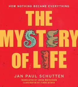 «The Mystery of Life: How Nothing Became Everything» by Jan Paul Schutten