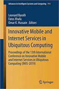 Innovative Mobile and Internet Services in Ubiquitous Computing: Proceedings of the 13th International Conference on Inn