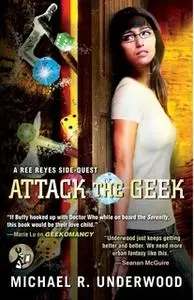 «Attack the Geek: A Ree Reyes Side-Quest» by Michael R. Underwood