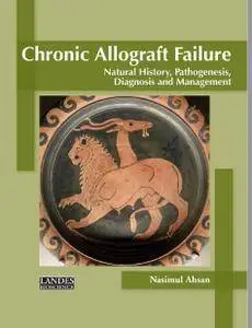 Chronic Allograft Failure: Natural History, Pathogenesis, Diagnosis and Management