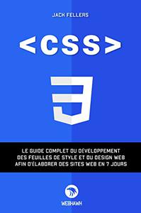 CSS: Le guide complet du développement des feuilles de style et du design web afin d’élaborer des sites web en 7 jour