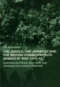 The Jungle, Japanese and the British Commonwealth Armies at War, 1941-45: Fighting Methods, Doctrine and Training for Jungle Wa