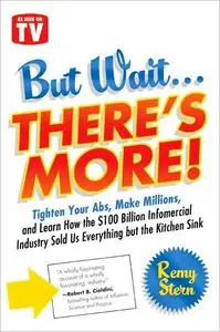 But Wait ... There's More!: Tighten Your Abs, Make Millions, and Learn How the $100 Billion Infomercial Industry Sold (repost)