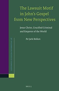 The Lawsuit Motif in John S Gospel from New Perspectives: Jesus Christ, Crucified Criminal and Emperor of the World