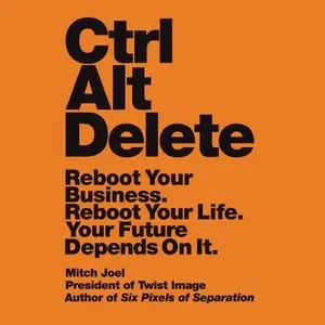 Ctrl Alt Delete: Reboot Your Business. Reboot Your Life. Your Future Depends on It (Audiobook)