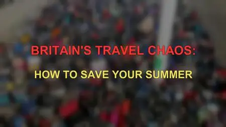 CH5. - Britain's Travel Chaos: How To Save Your Summer (2022)