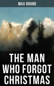 «THE MAN WHO FORGOT CHRISTMAS» by Max Brand