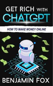 Benjamin Fox - Get Rich With ChatGPT: How To Make Money Online