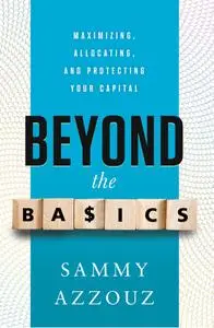 Beyond the Basics: Maximizing, Allocating, and Protecting Your Capital