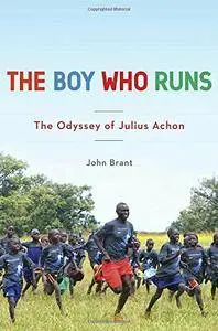 The Boy Who Runs : The Odyssey of Julius Achon