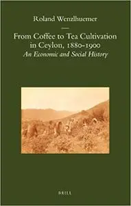 From Coffee to Tea Cultivation in Ceylon, 1880-1900: An Economic and Social History