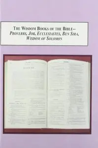 The Wisdom Books of the Bible - Proverbs, Job, Ecclesiastes, Ben Sira, Wisdom of Solomon