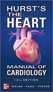 Hurst's the Heart Manual of Cardiology, Thirteenth Edition