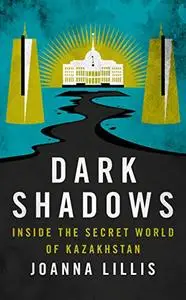 Dark Shadows: Inside the Secret World of Kazakhstan