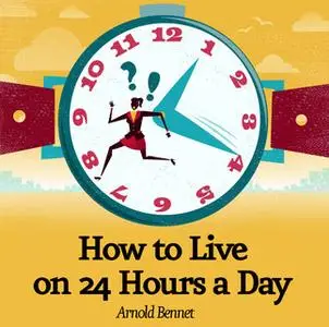«How to Live on 24 Hours a Day» by Arnold Bennett