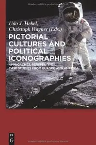 Pictorial Cultures and Political Iconographies: Approaches, Perspectives, Case Studies from Europe and America