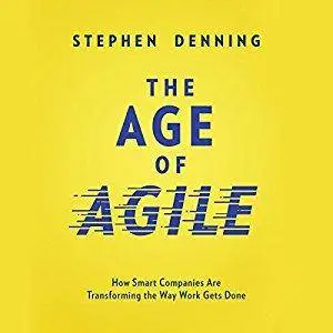 The Age of Agile: How Smart Companies Are Transforming the Way Work Gets Done [Audiobook]