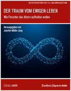 «Der Traum vom ewigen Leben: Wie Forscher das Altern aufhalten wollen» by Frankfurter Allgemeine Archiv