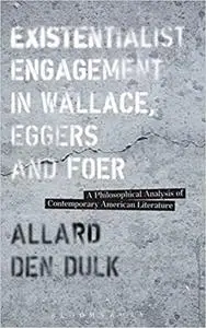 Existentialist Engagement in Wallace, Eggers and Foer: A Philosophical Analysis of Contemporary American Literature