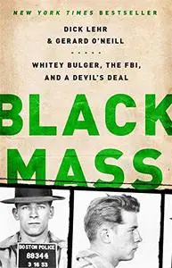 Black mass : Whitey Bulger, the FBI, and a devil's deal