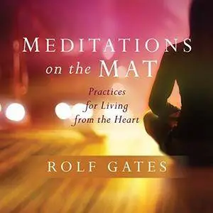 Meditations on the Mat: Practices for Living from the Heart [Audiobook]