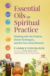 Essential Oils in Spiritual Practice: Working with the Chakras, Divine Archetypes, and the Five Great Elements