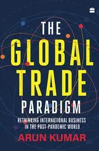 The Global Trade Paradigm : Rethinking International Business in the Post-Pandemic World