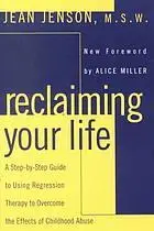 Reclaiming your life: a step-by-step guide to using regression therapy to overcome the effects of childhood abuse