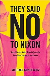 They Said No to Nixon: Republicans Who Stood Up to the President’s Abuses of Power