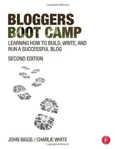 Bloggers Boot Camp: Learning How to Build, Write, and Run a Successful Blog, 2 edition