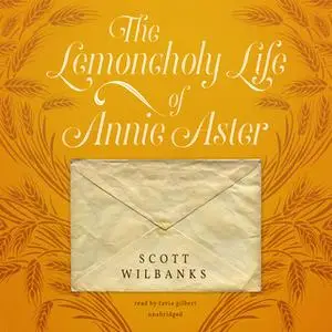 «The Lemoncholy Life of Annie Aster» by Scott Wilbanks