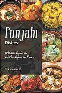 Punjabi Dishes: 50 Unique Vegetarian and Non-Vegetarian Recipes